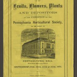 Catalogue of the Fruits, Flowers, Plants, and Depositors at the Exhibition of the Pennsylvania Horticultural Society, to be held at Horticultural Hall, Broad Street, below Locust, Philad'a, September 12th, 13th, 14th, & 15th, 1871.